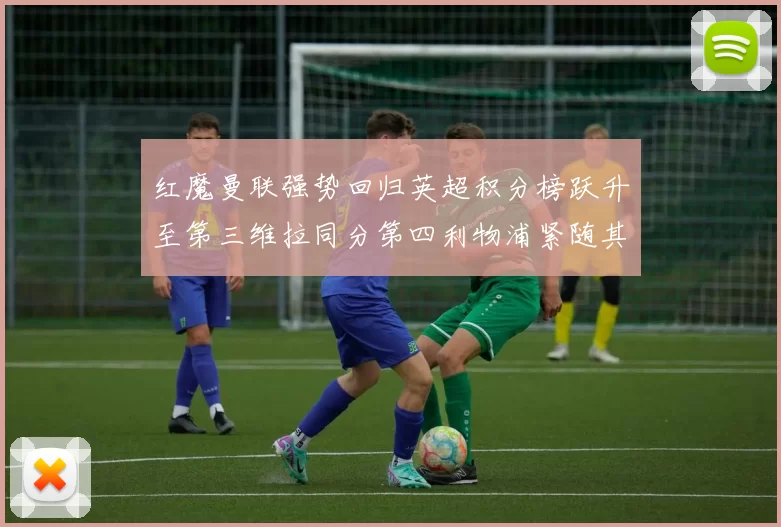 红魔曼联强势回归英超积分榜跃升至第三维拉同分第四利物浦紧随其后第五
